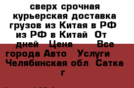 сверх-срочная курьерская доставка грузов из Китая в РФ, из РФ в Китай. От 4 дней › Цена ­ 1 - Все города Авто » Услуги   . Челябинская обл.,Сатка г.